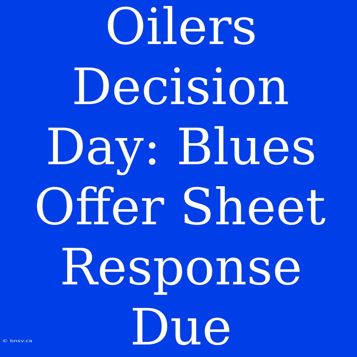 Oilers Decision Day: Blues Offer Sheet Response Due