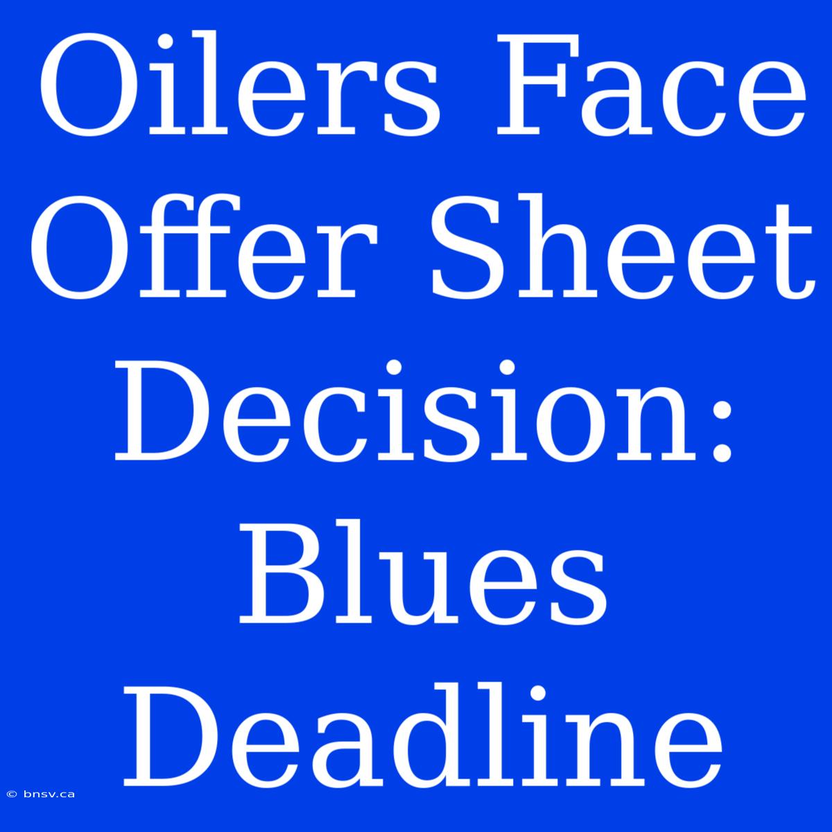 Oilers Face Offer Sheet Decision: Blues Deadline