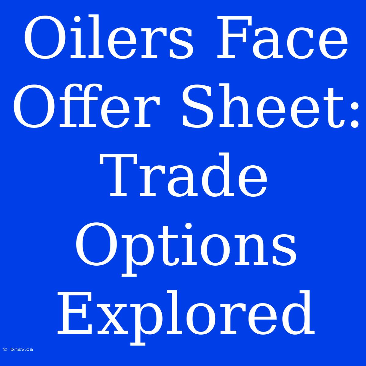 Oilers Face Offer Sheet: Trade Options Explored