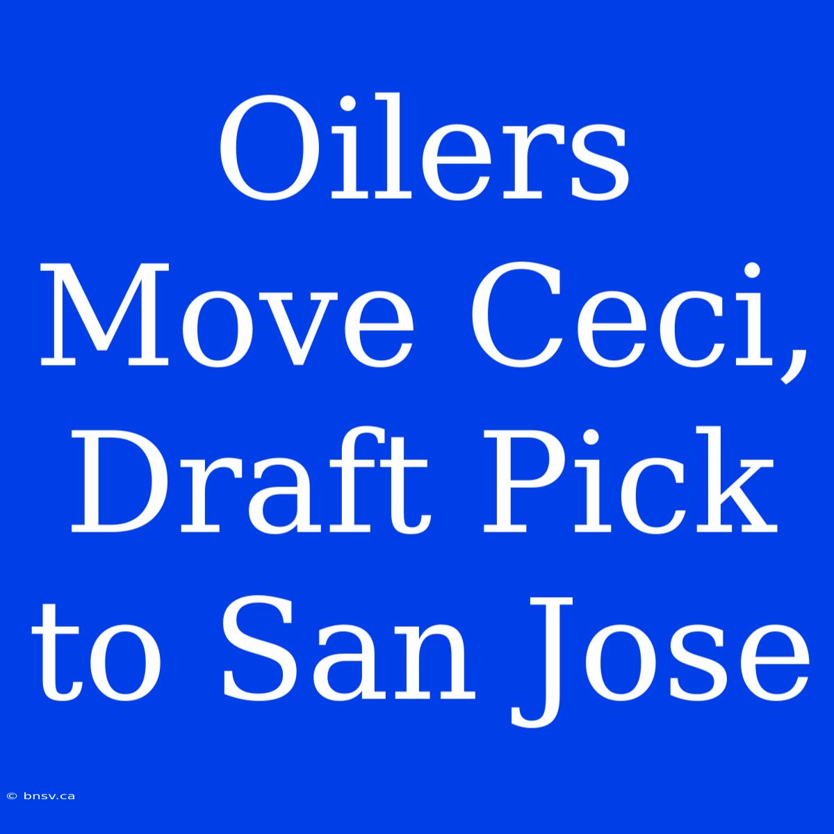 Oilers Move Ceci, Draft Pick To San Jose