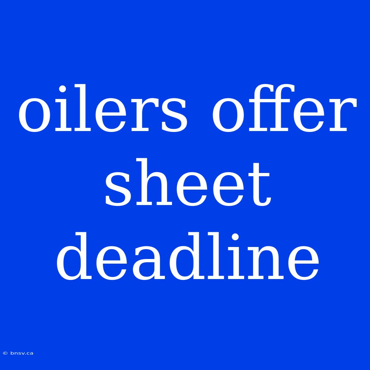 Oilers Offer Sheet Deadline