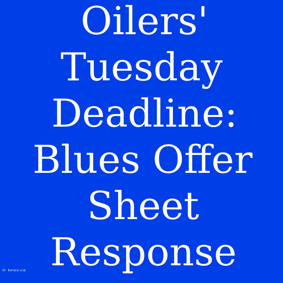 Oilers' Tuesday Deadline: Blues Offer Sheet Response