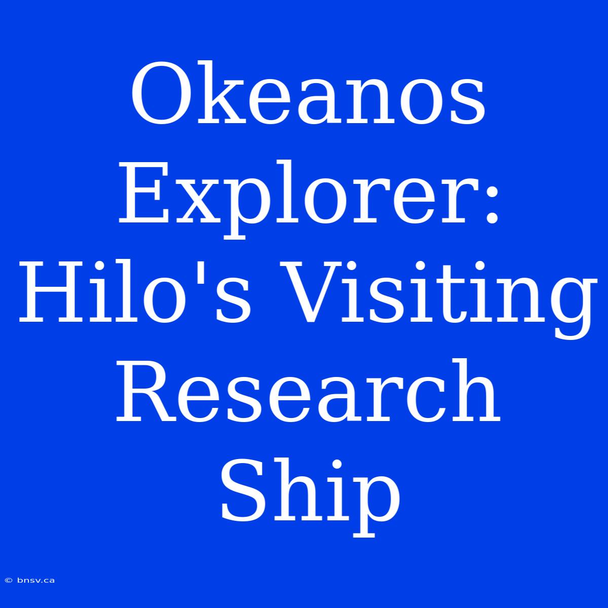 Okeanos Explorer: Hilo's Visiting Research Ship