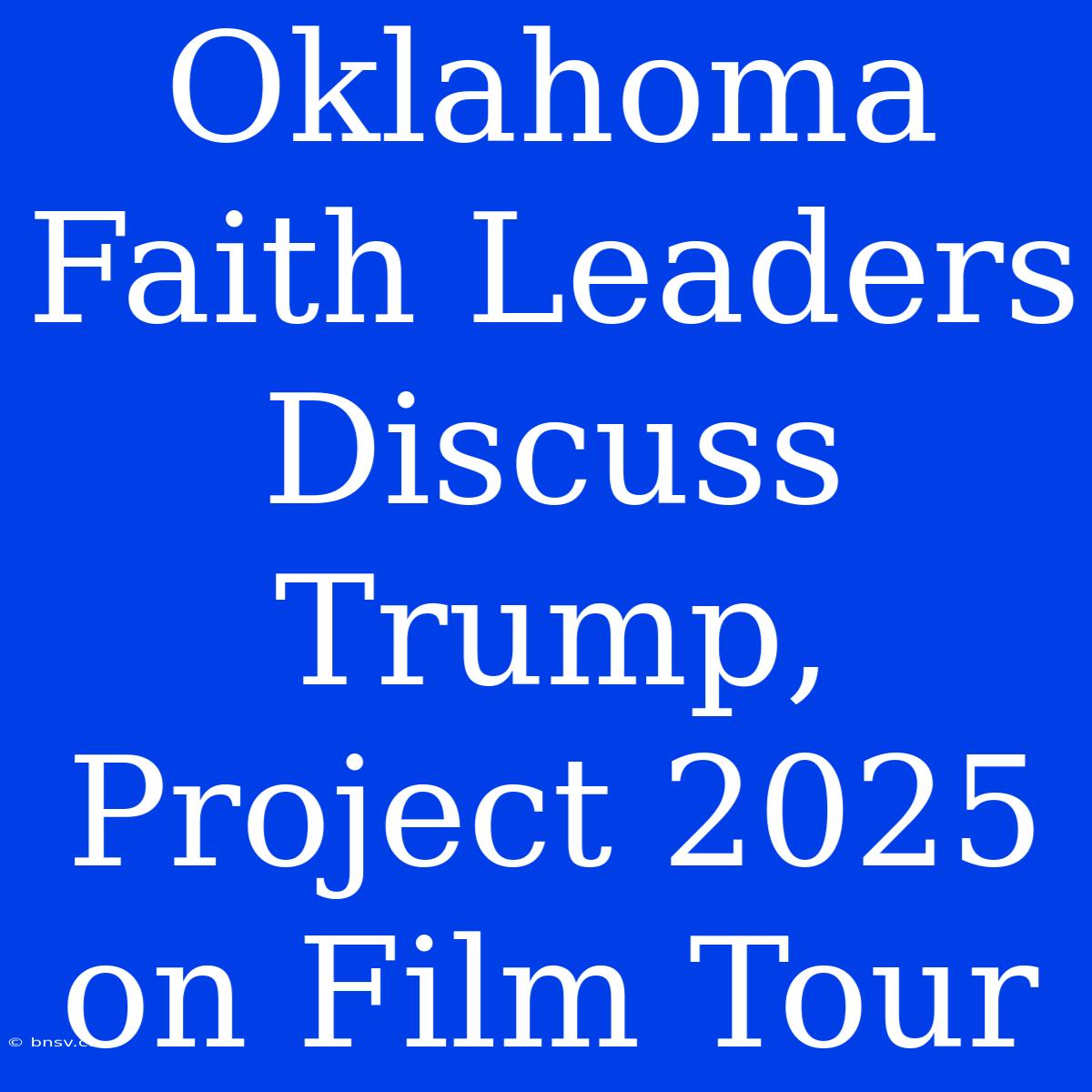 Oklahoma Faith Leaders Discuss Trump, Project 2025 On Film Tour