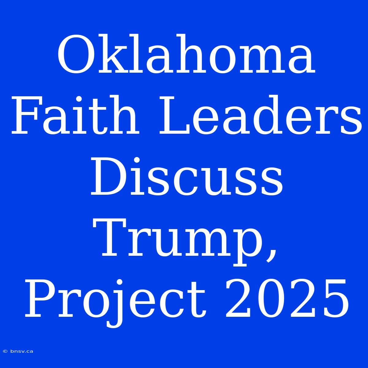 Oklahoma Faith Leaders Discuss Trump, Project 2025