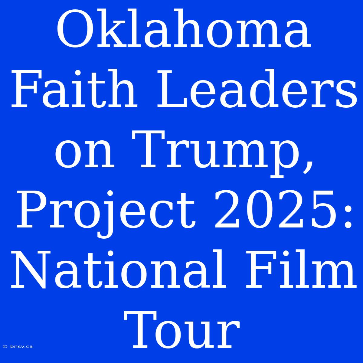 Oklahoma Faith Leaders On Trump, Project 2025: National Film Tour