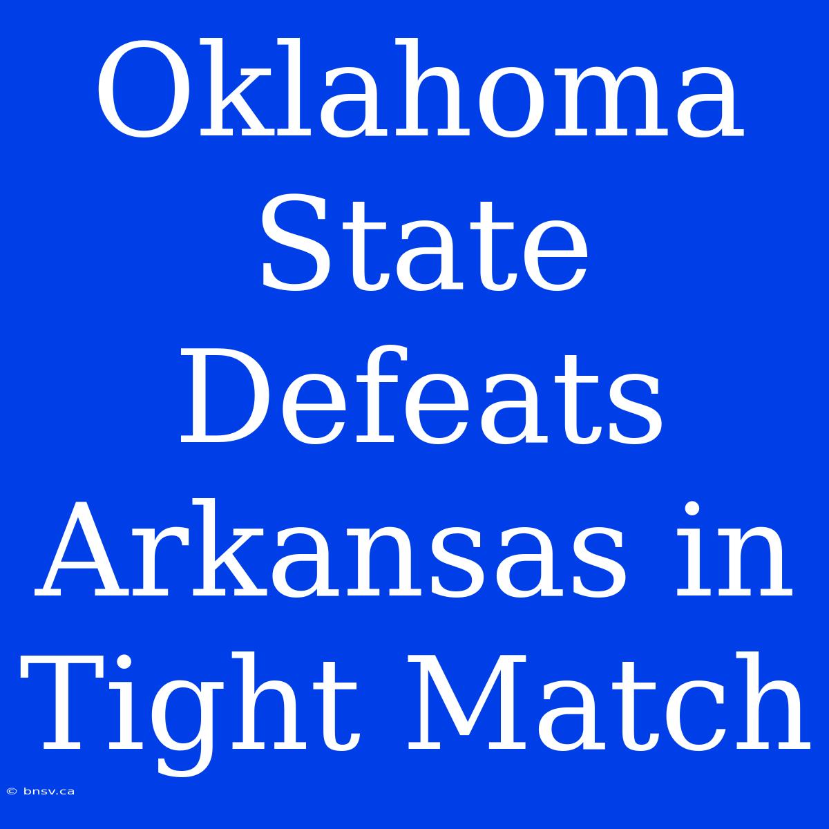 Oklahoma State Defeats Arkansas In Tight Match