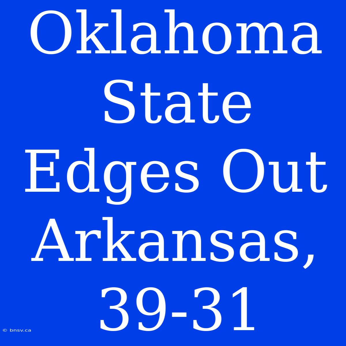 Oklahoma State Edges Out Arkansas, 39-31