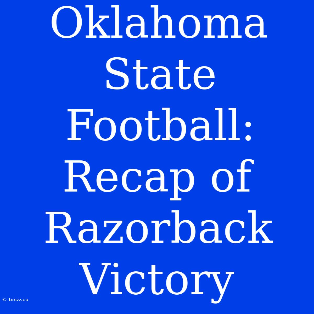 Oklahoma State Football: Recap Of Razorback Victory