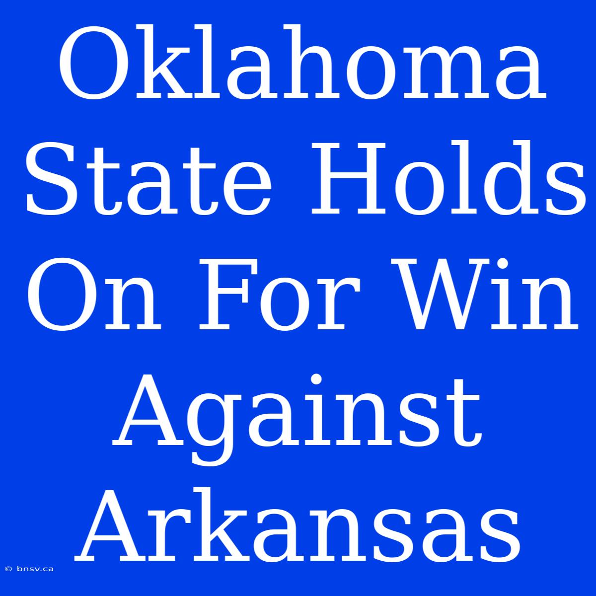 Oklahoma State Holds On For Win Against Arkansas