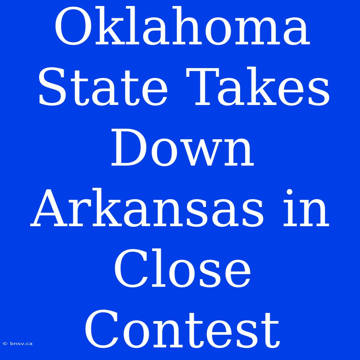 Oklahoma State Takes Down Arkansas In Close Contest