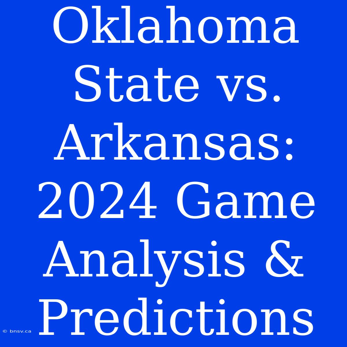 Oklahoma State Vs. Arkansas: 2024 Game Analysis & Predictions