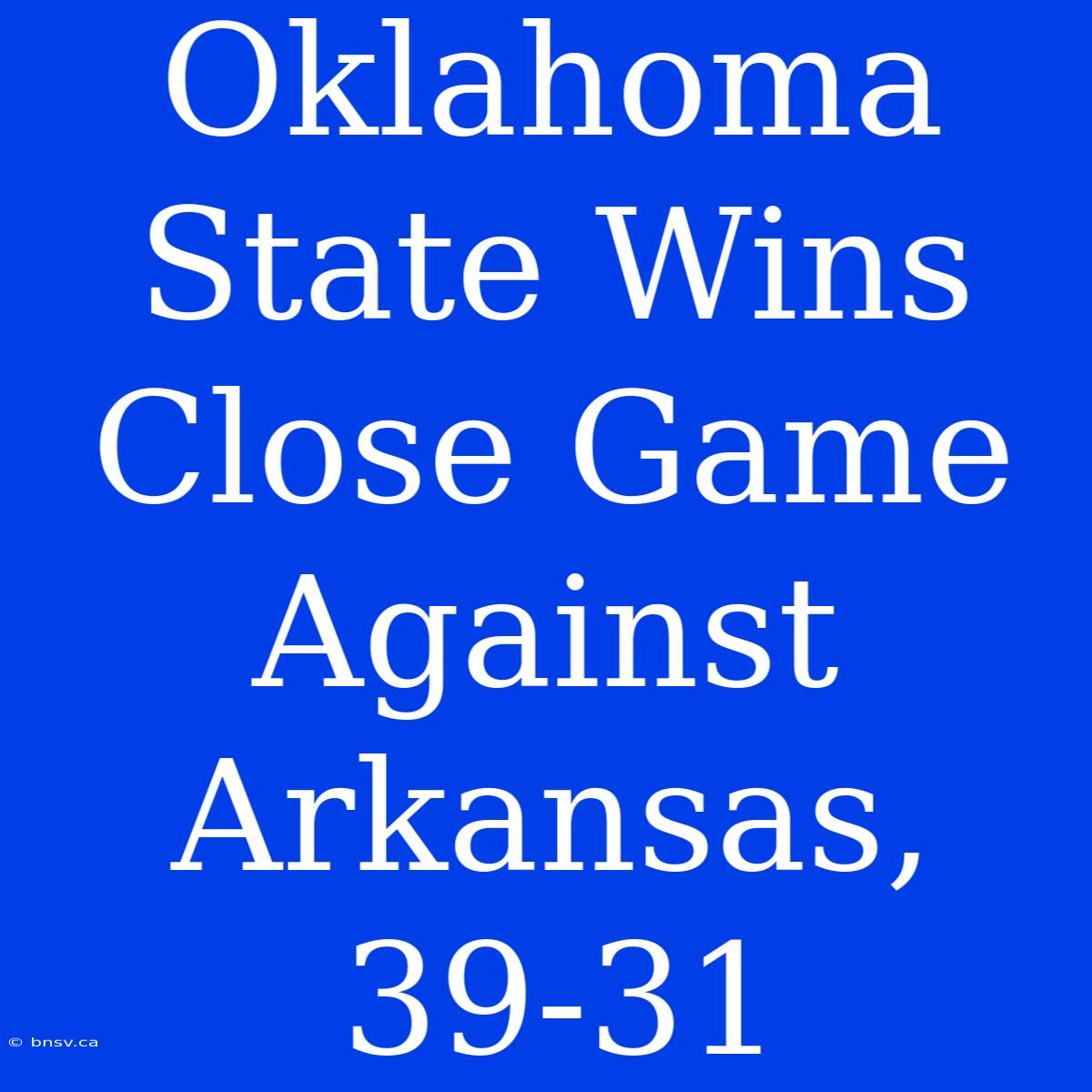 Oklahoma State Wins Close Game Against Arkansas, 39-31