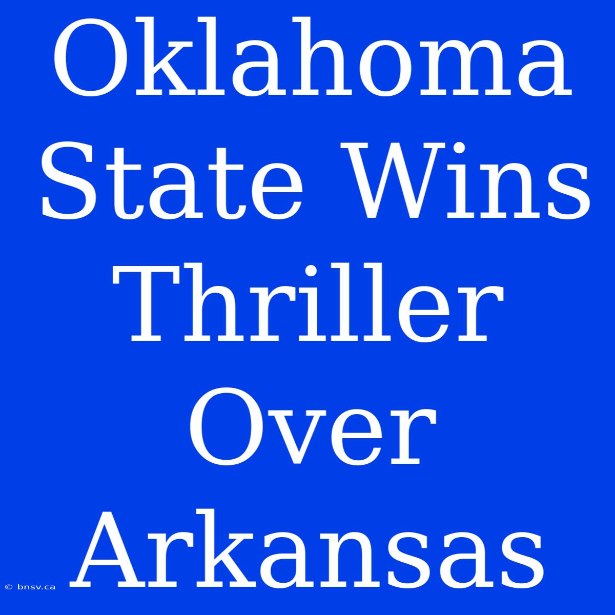 Oklahoma State Wins Thriller Over Arkansas