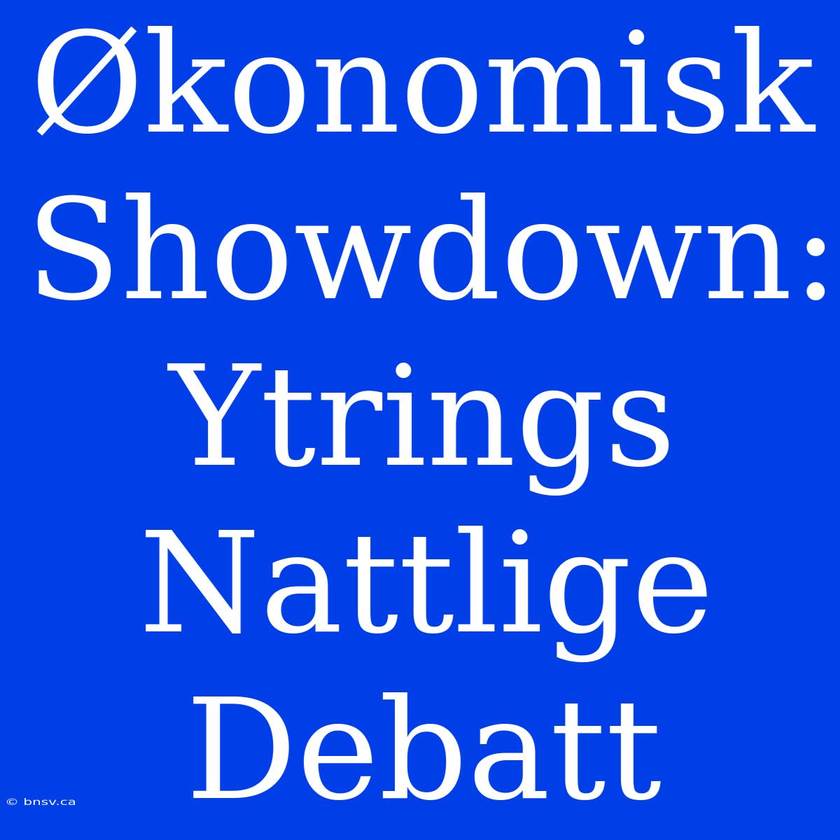 Økonomisk Showdown: Ytrings Nattlige Debatt