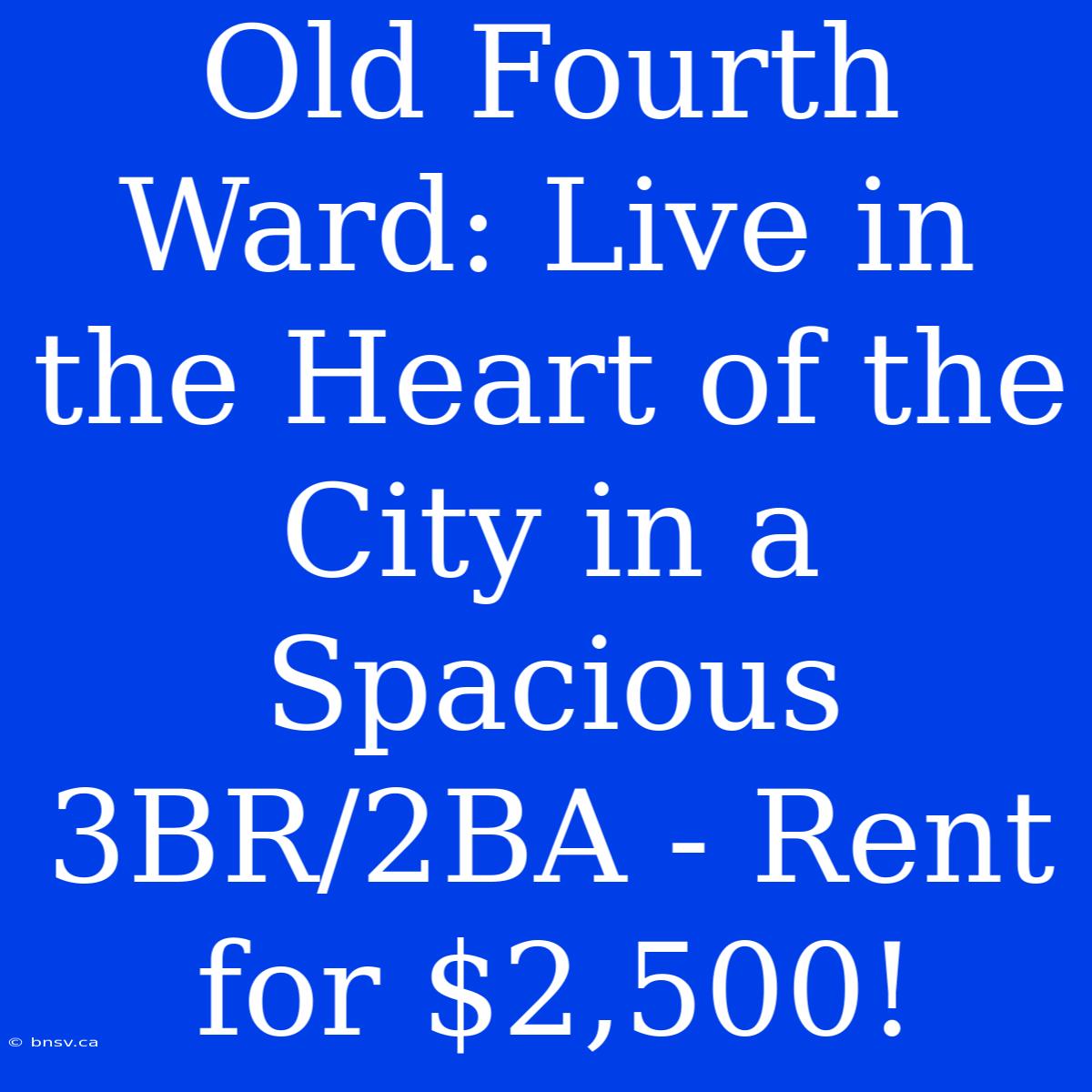 Old Fourth Ward: Live In The Heart Of The City In A Spacious 3BR/2BA - Rent For $2,500!