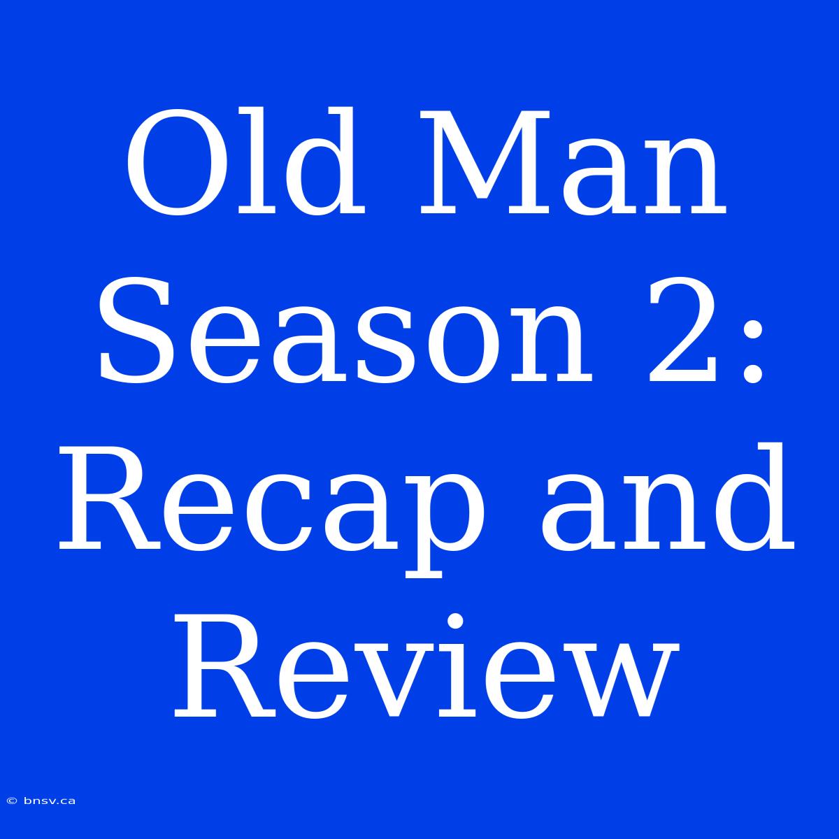 Old Man Season 2: Recap And Review