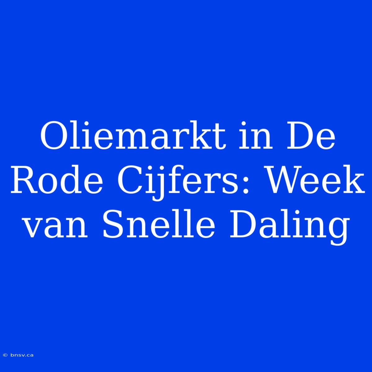 Oliemarkt In De Rode Cijfers: Week Van Snelle Daling