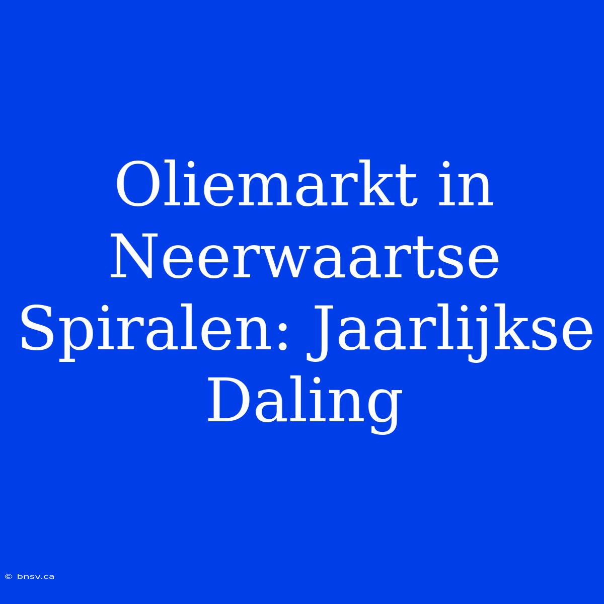 Oliemarkt In Neerwaartse Spiralen: Jaarlijkse Daling