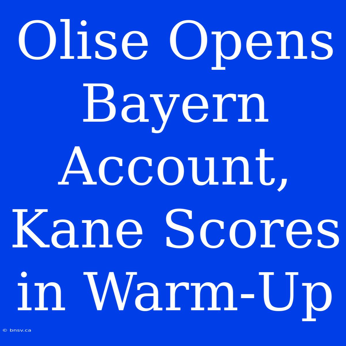 Olise Opens Bayern Account, Kane Scores In Warm-Up