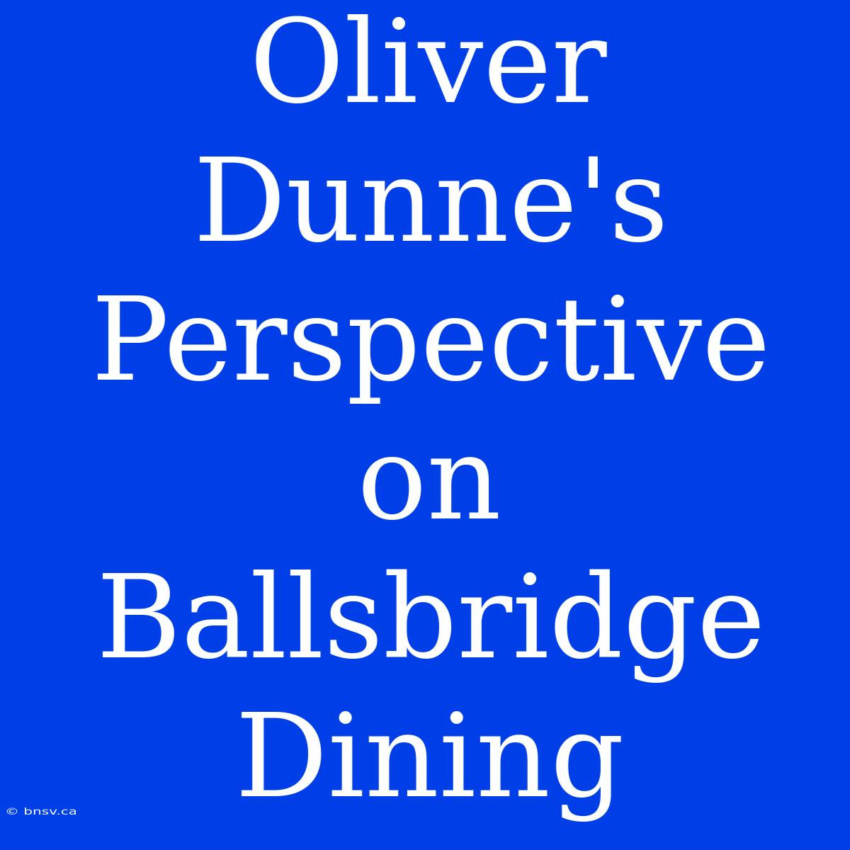 Oliver Dunne's Perspective On Ballsbridge Dining