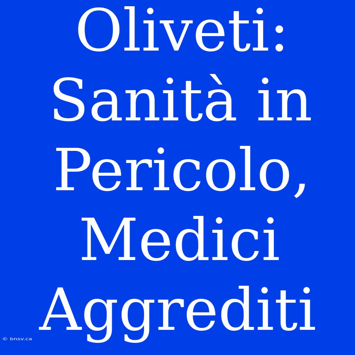 Oliveti: Sanità In Pericolo, Medici Aggrediti