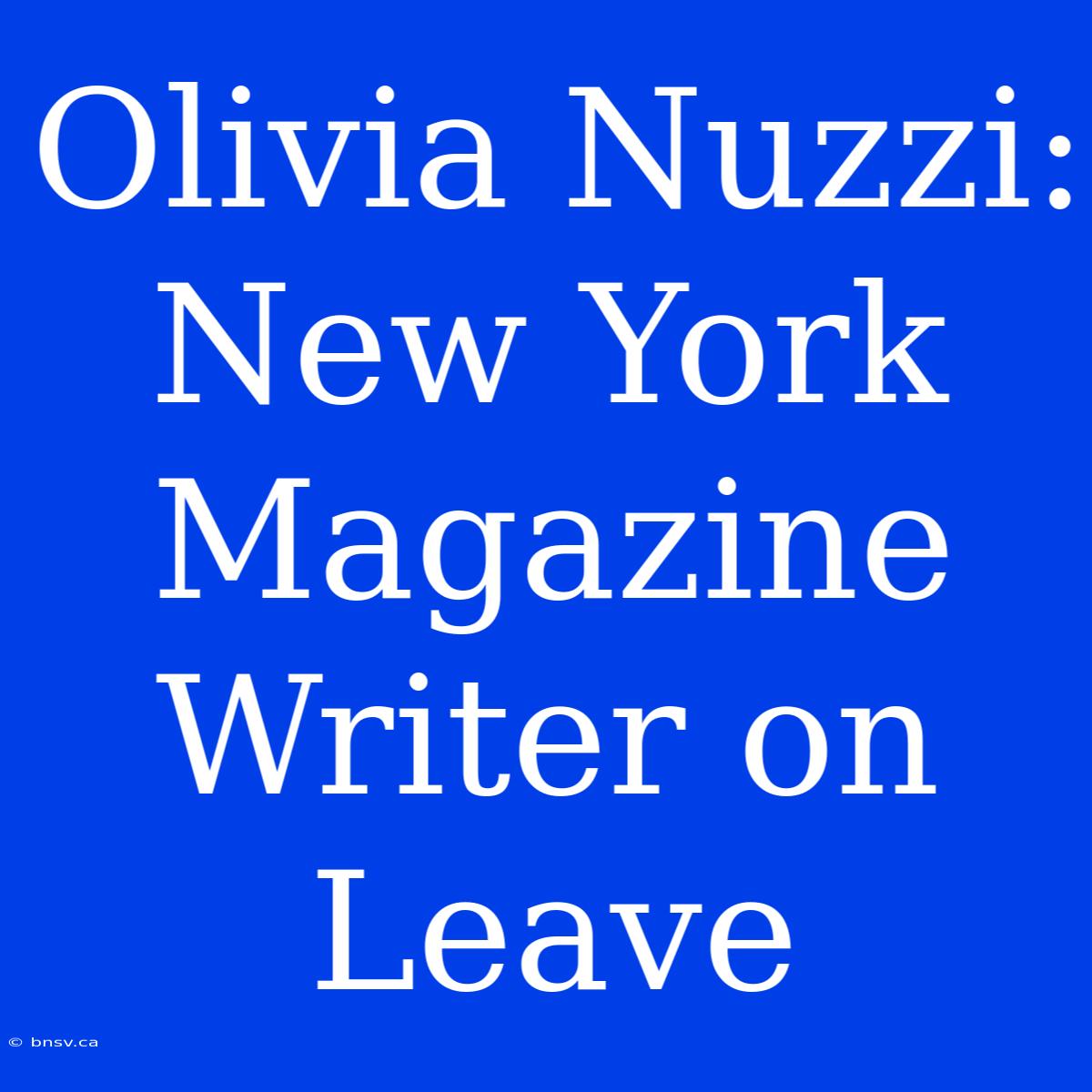 Olivia Nuzzi: New York Magazine Writer On Leave