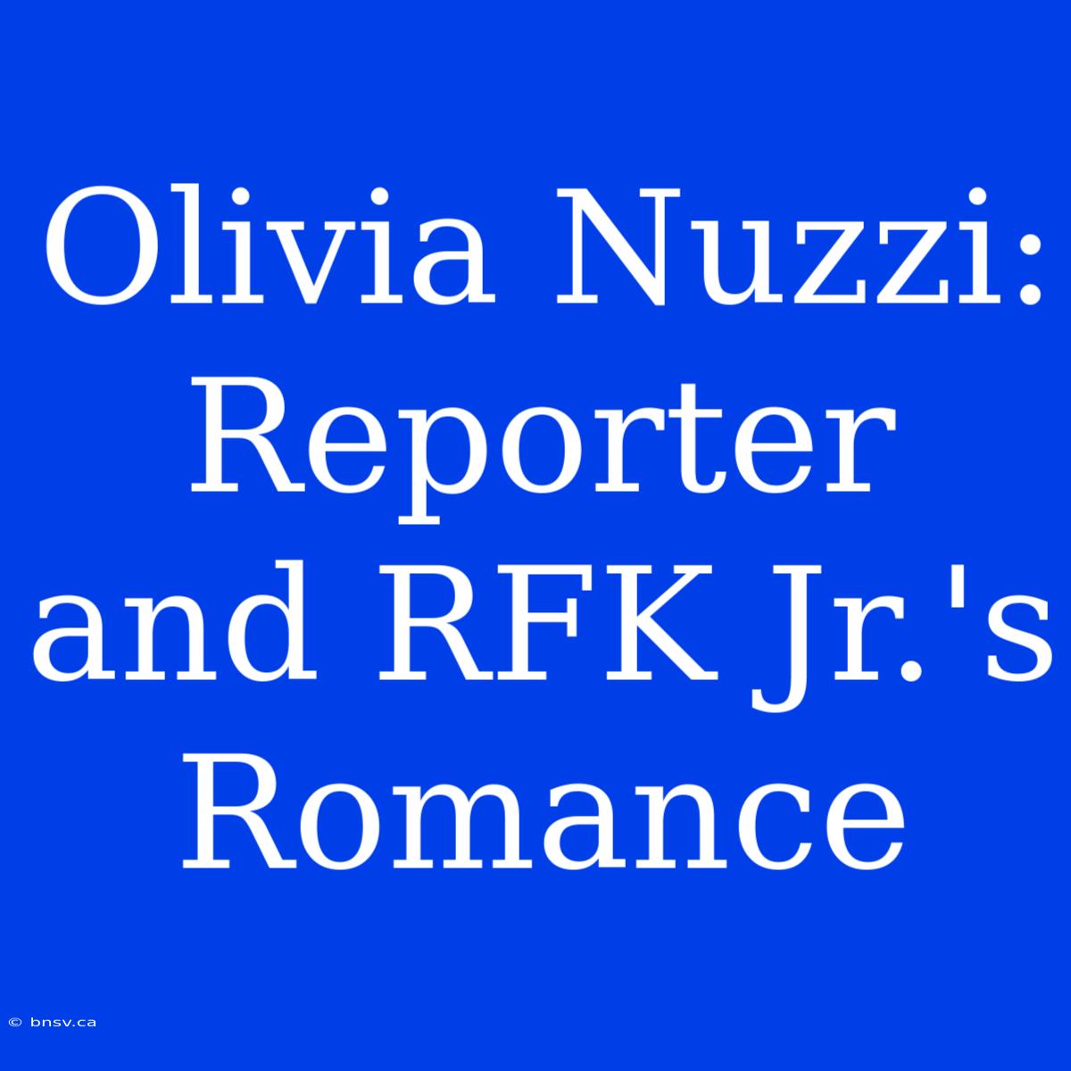 Olivia Nuzzi: Reporter And RFK Jr.'s Romance