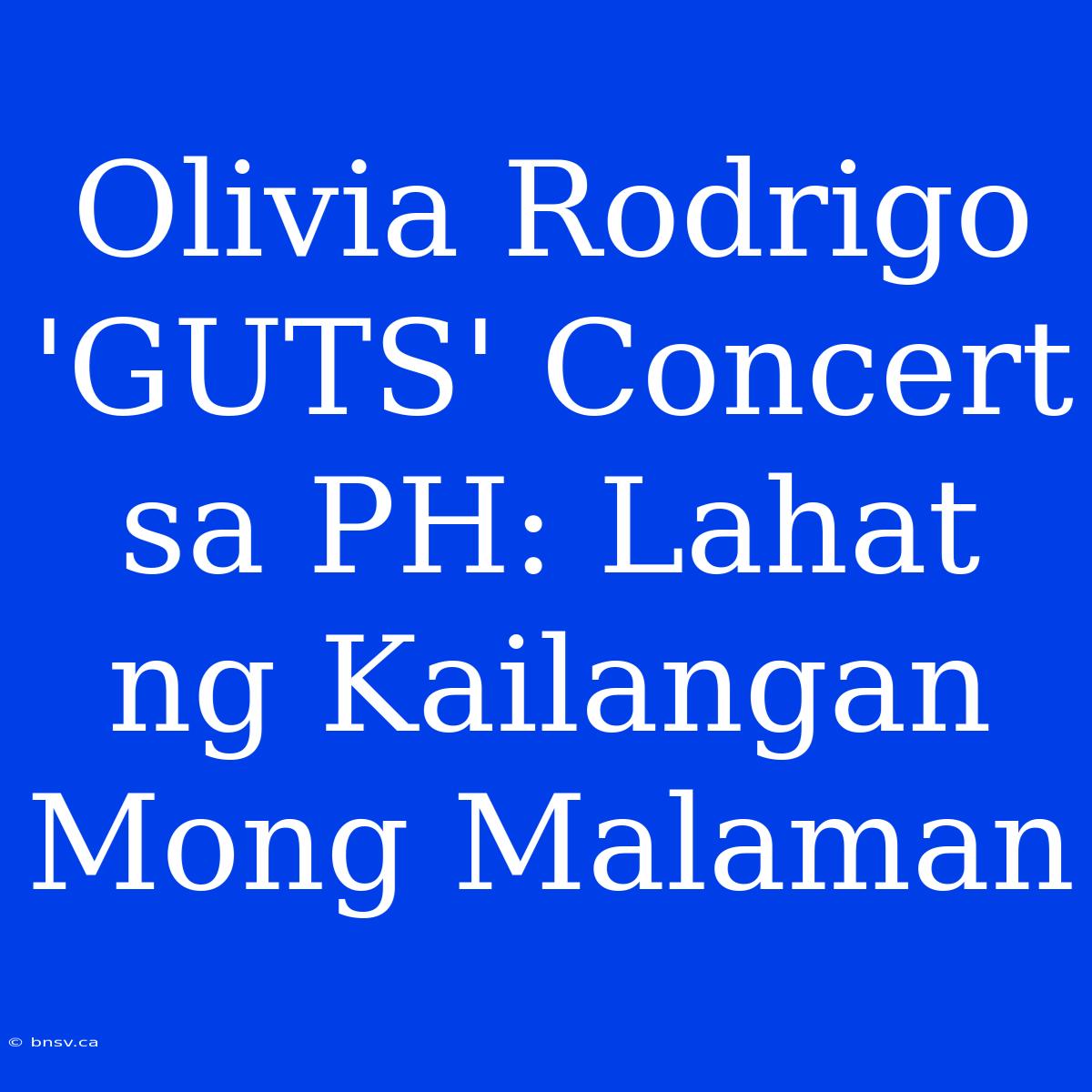 Olivia Rodrigo 'GUTS' Concert Sa PH: Lahat Ng Kailangan Mong Malaman