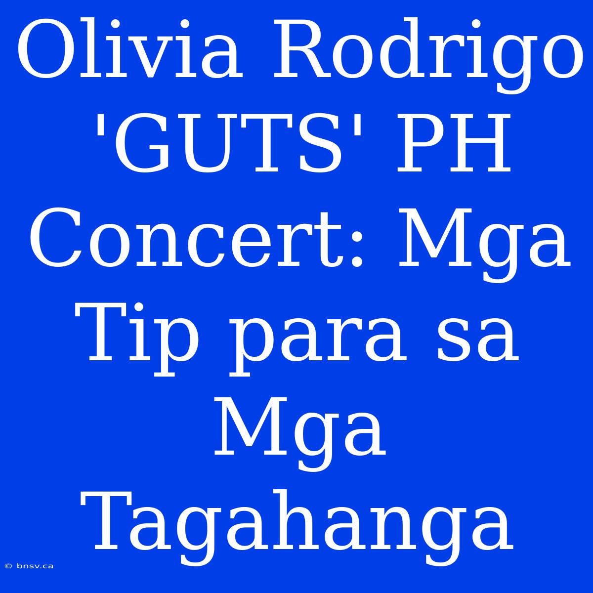 Olivia Rodrigo 'GUTS' PH Concert: Mga Tip Para Sa Mga Tagahanga