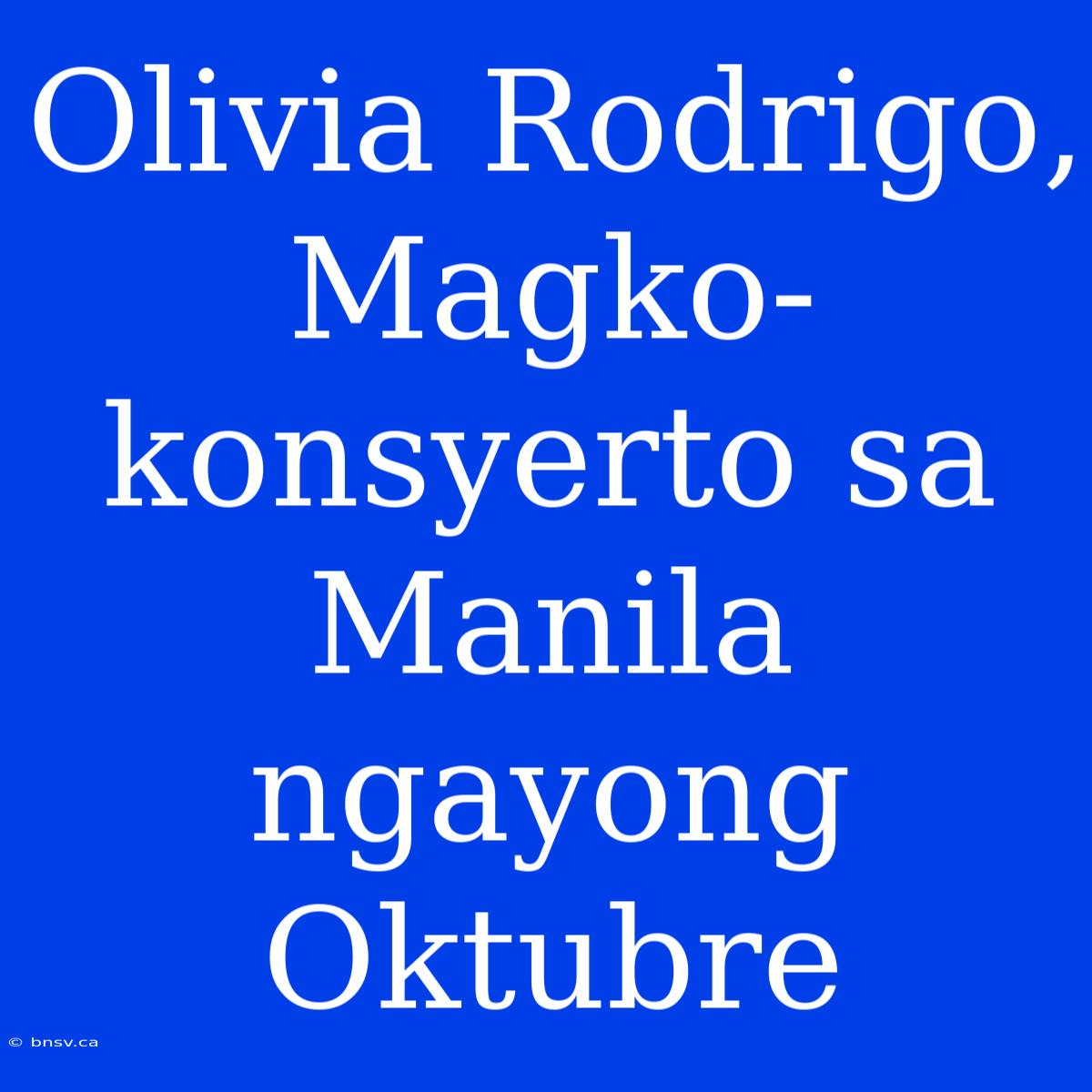 Olivia Rodrigo, Magko-konsyerto Sa Manila Ngayong Oktubre