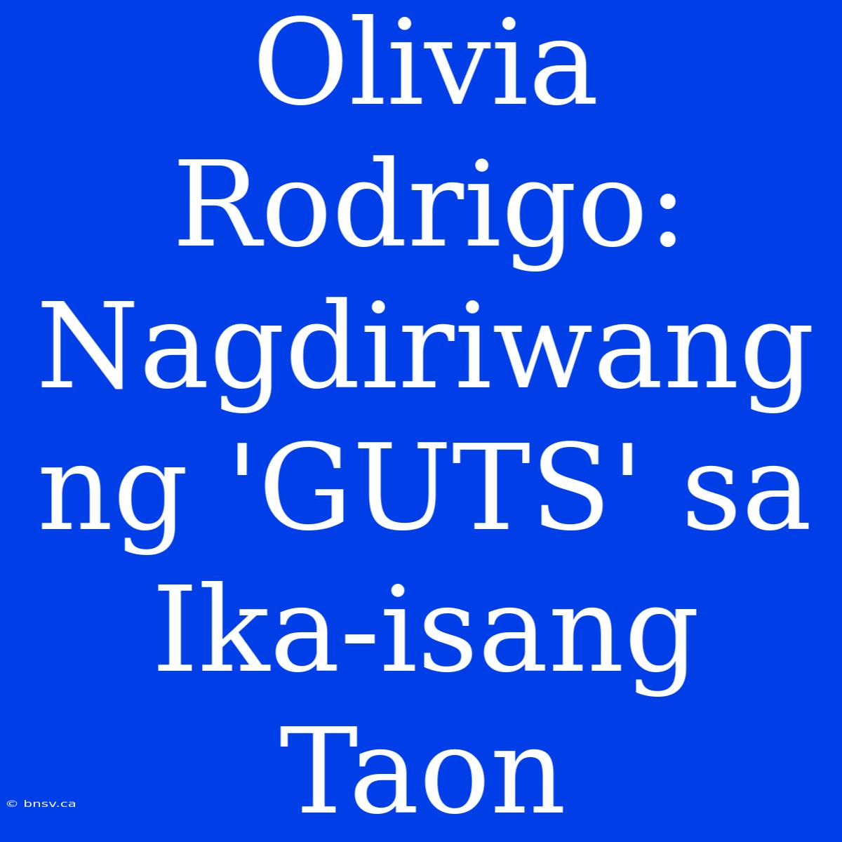 Olivia Rodrigo: Nagdiriwang Ng 'GUTS' Sa Ika-isang Taon