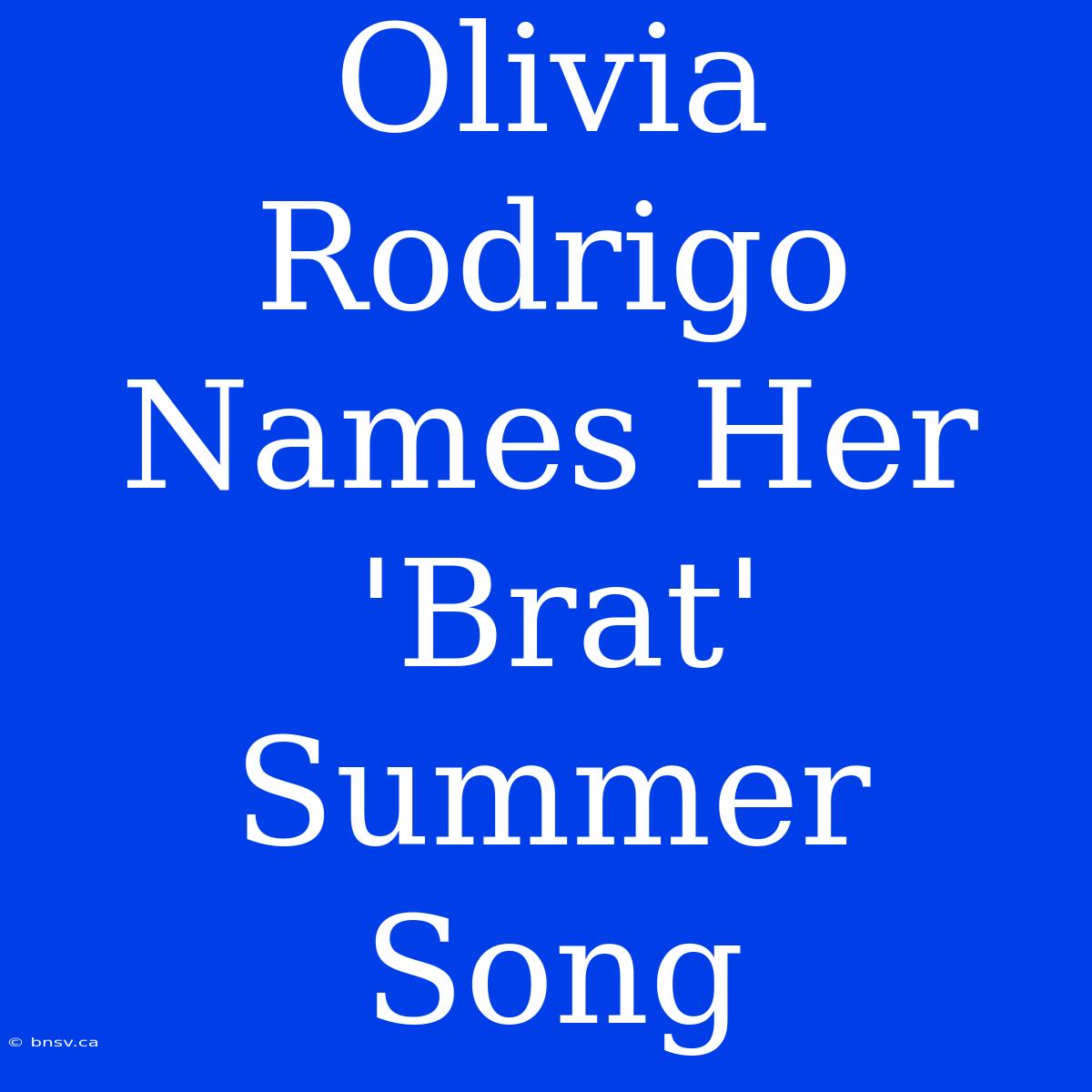 Olivia Rodrigo Names Her 'Brat' Summer Song