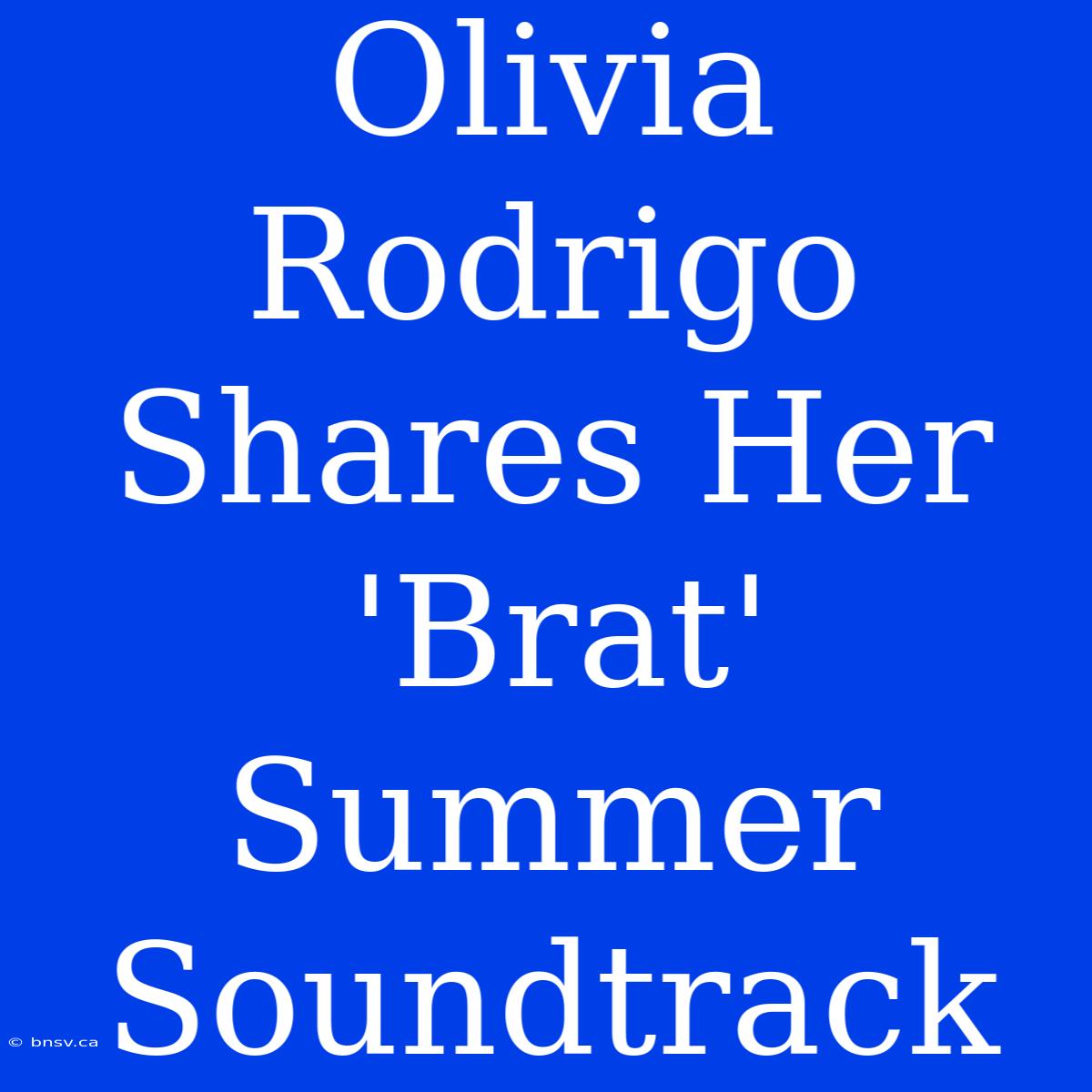 Olivia Rodrigo Shares Her 'Brat' Summer Soundtrack