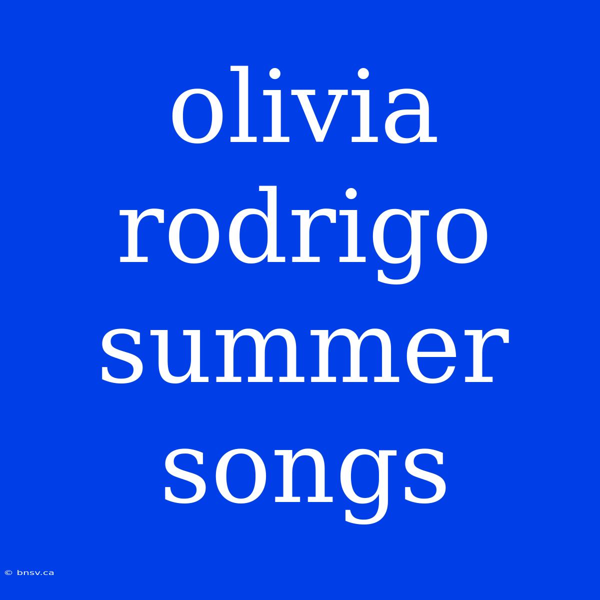 Olivia Rodrigo Summer Songs