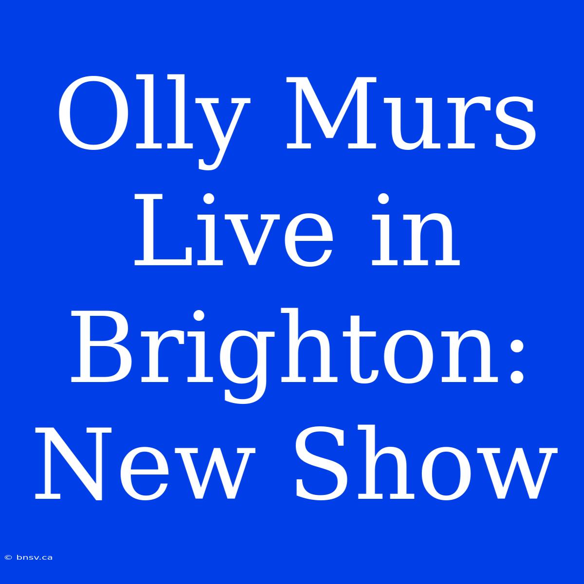 Olly Murs Live In Brighton: New Show