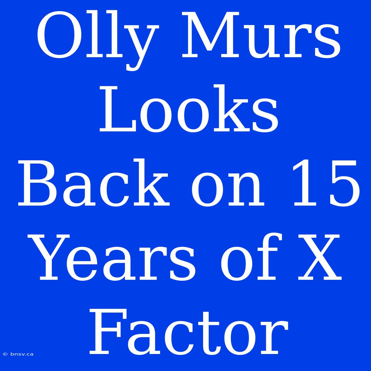 Olly Murs Looks Back On 15 Years Of X Factor