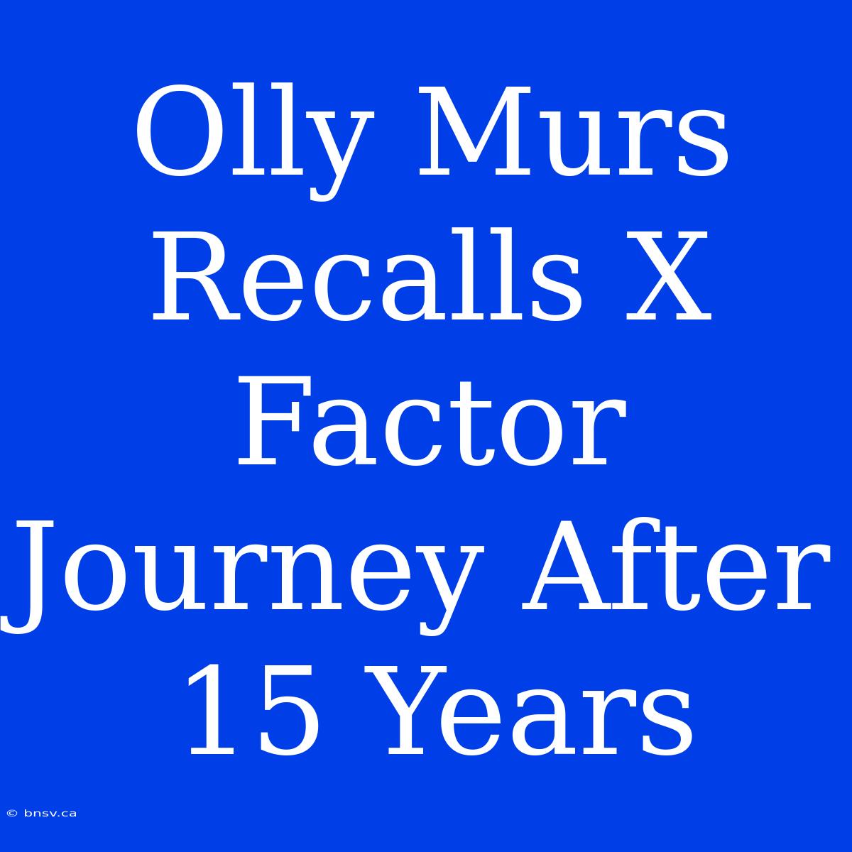 Olly Murs Recalls X Factor Journey After 15 Years