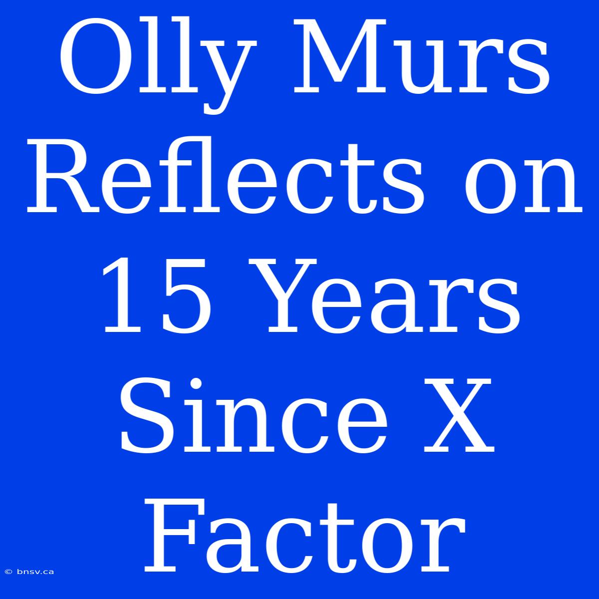 Olly Murs Reflects On 15 Years Since X Factor