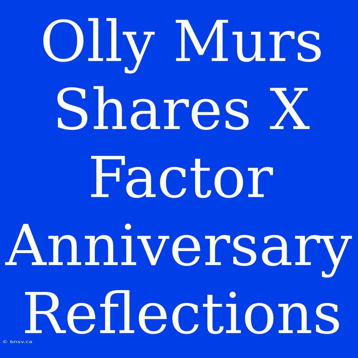 Olly Murs Shares X Factor Anniversary Reflections