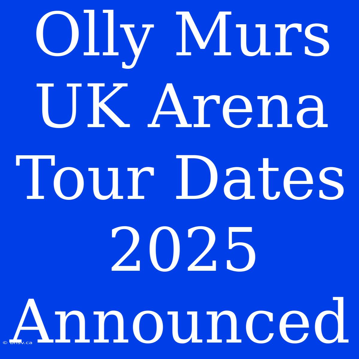 Olly Murs UK Arena Tour Dates 2025 Announced