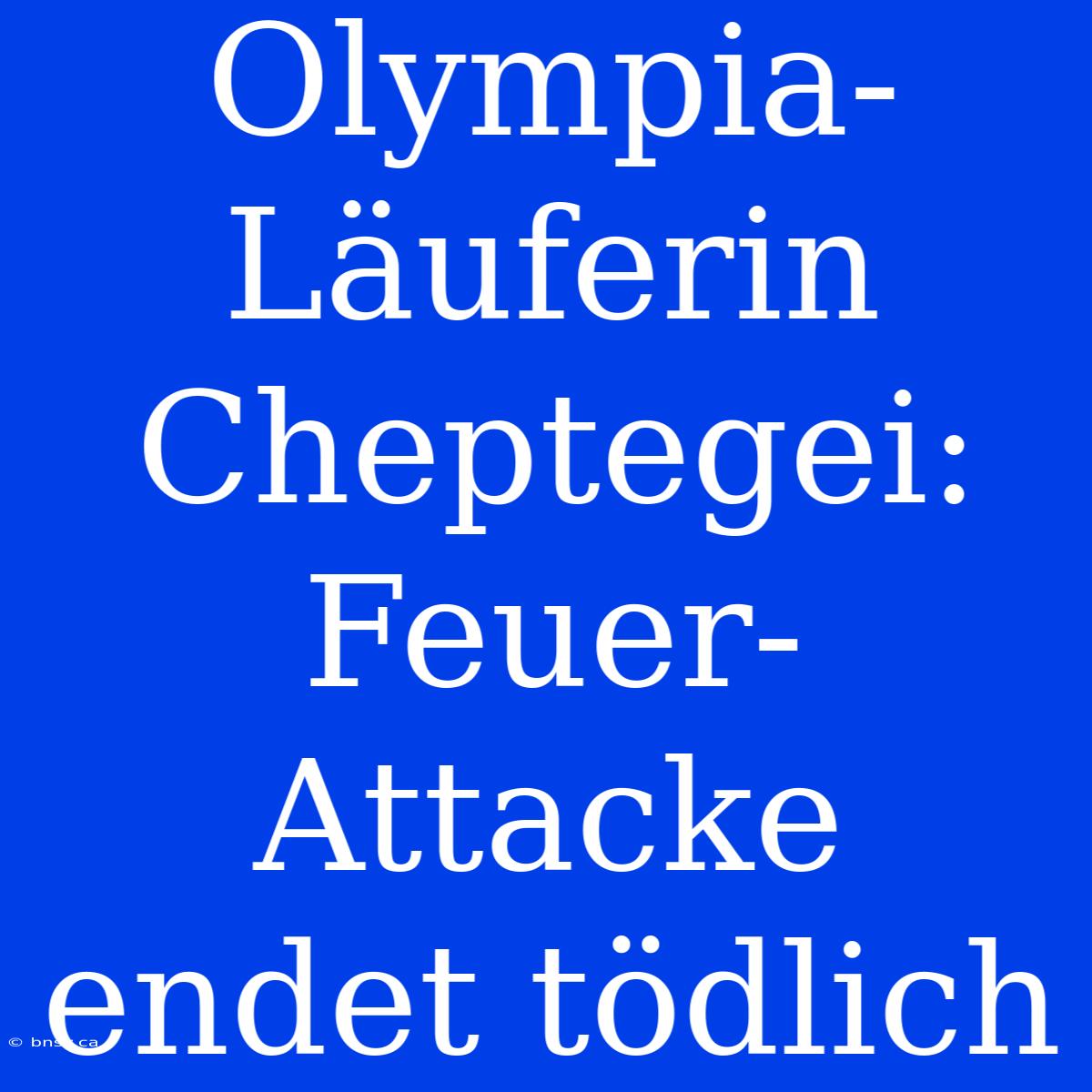 Olympia-Läuferin Cheptegei: Feuer-Attacke Endet Tödlich