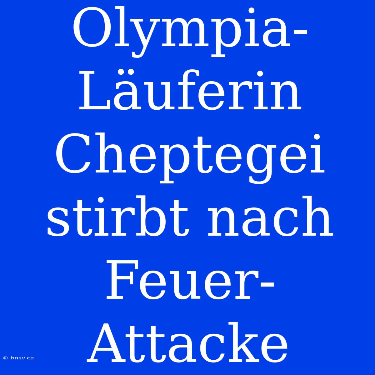 Olympia-Läuferin Cheptegei Stirbt Nach Feuer-Attacke