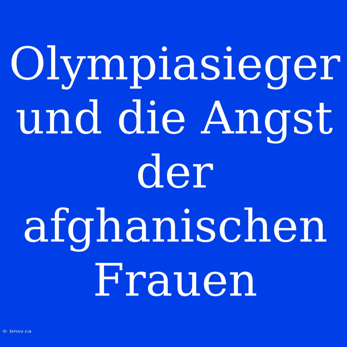 Olympiasieger Und Die Angst Der Afghanischen Frauen