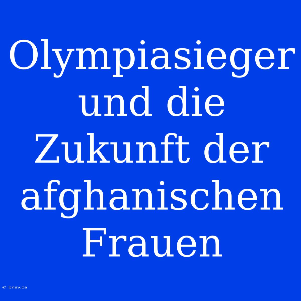 Olympiasieger Und Die Zukunft Der Afghanischen Frauen