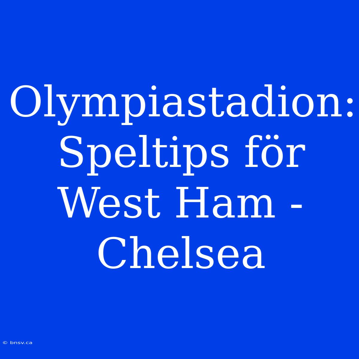 Olympiastadion: Speltips För West Ham - Chelsea