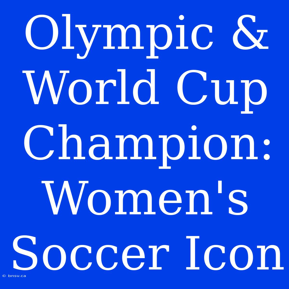 Olympic & World Cup Champion: Women's Soccer Icon