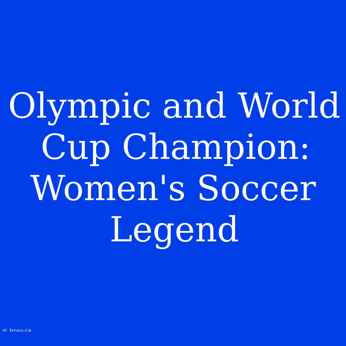 Olympic And World Cup Champion: Women's Soccer Legend