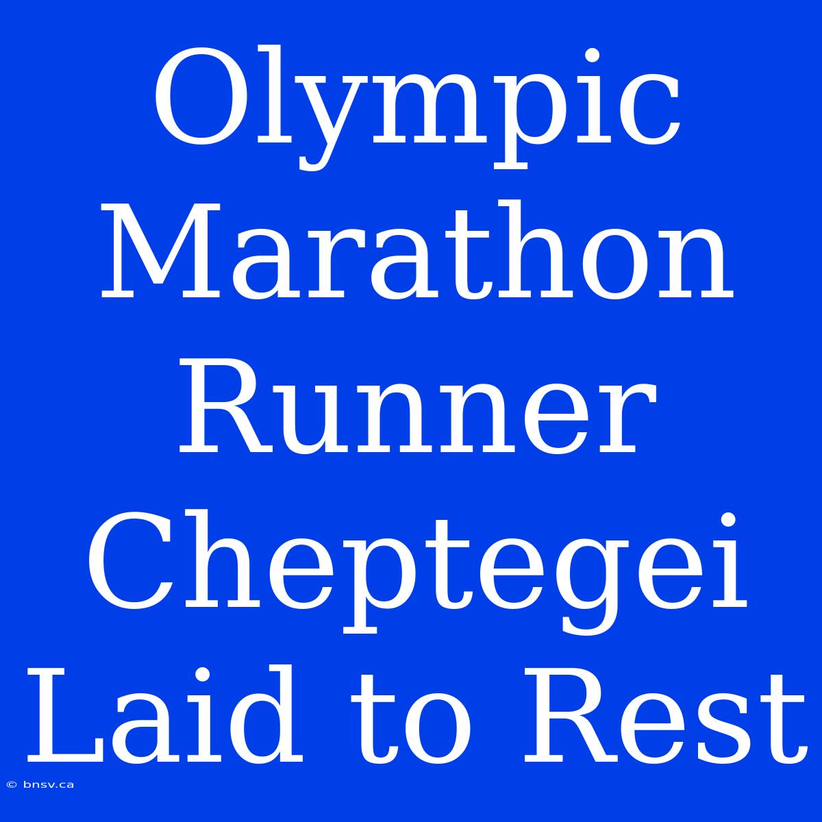 Olympic Marathon Runner Cheptegei Laid To Rest