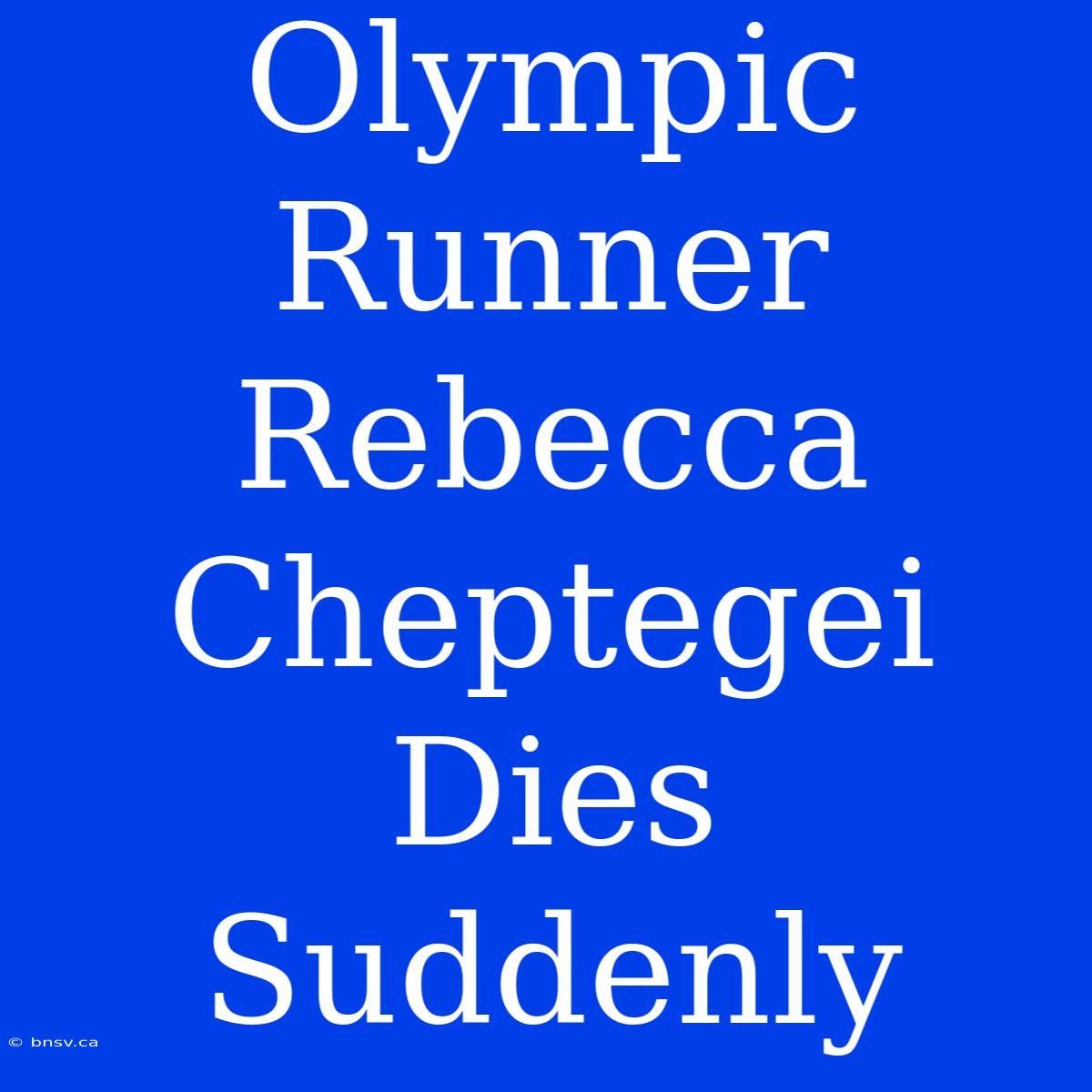 Olympic Runner Rebecca Cheptegei Dies Suddenly